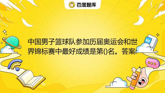 中国男子篮球队参加历届奥运会和世界锦标赛中最好成绩是第 名。答案 A 7 B 9b 8 C 10 百度教育