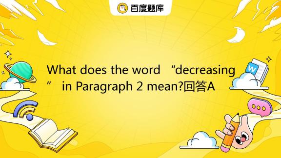 what-does-the-word-decreasing-in-paragraph-2-mean-a-a-it-means