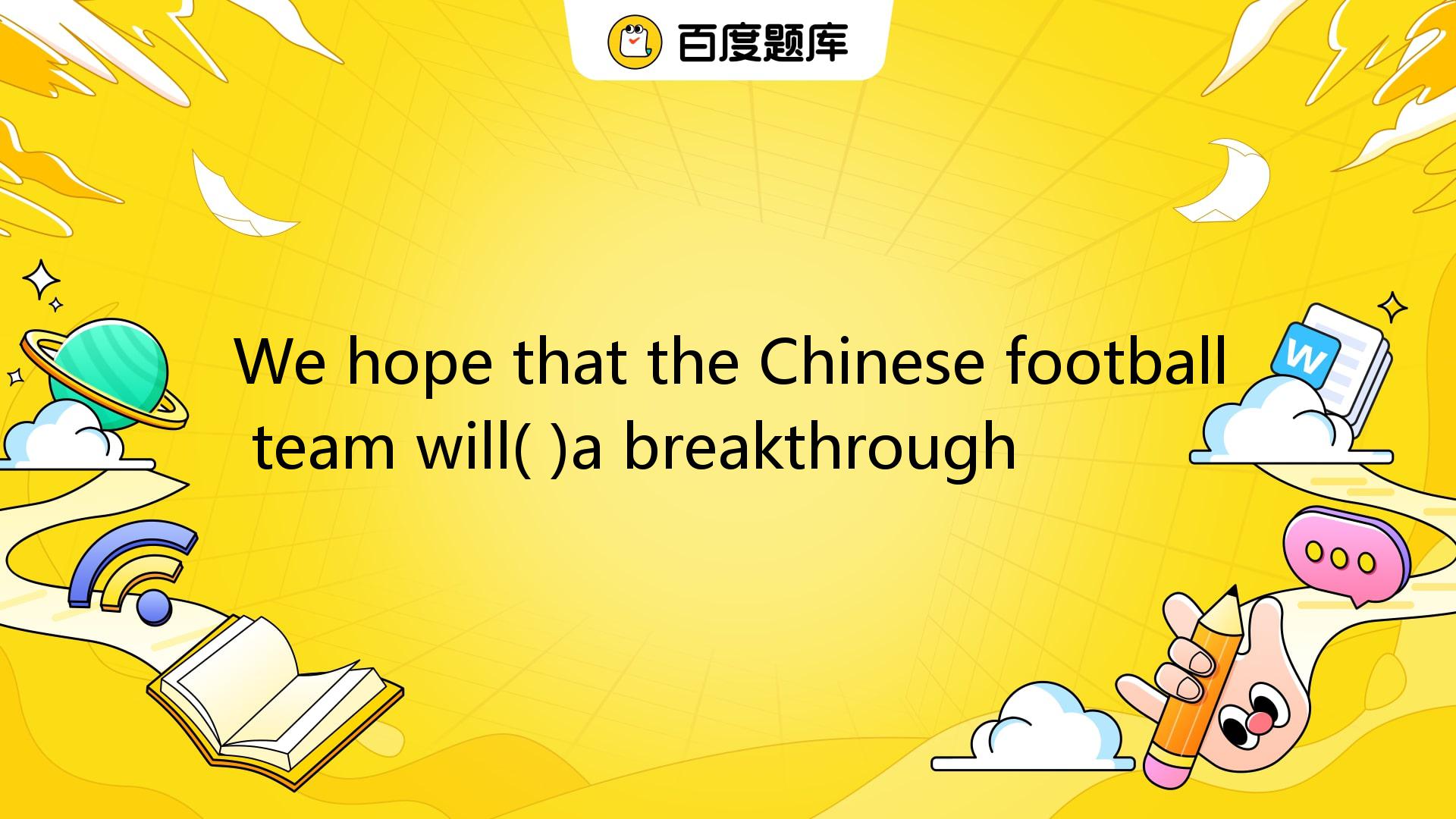 We Hope That The Chinese Football Team Will( )a Breakthrough A. Achieve ...