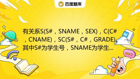 有关系s S ，sname，sex ，c C ，cname ，sc S ，c ，grade 。其中s 为学生号，sname为学生姓名，sex为性别，c 为课程号，cnam 百度教育