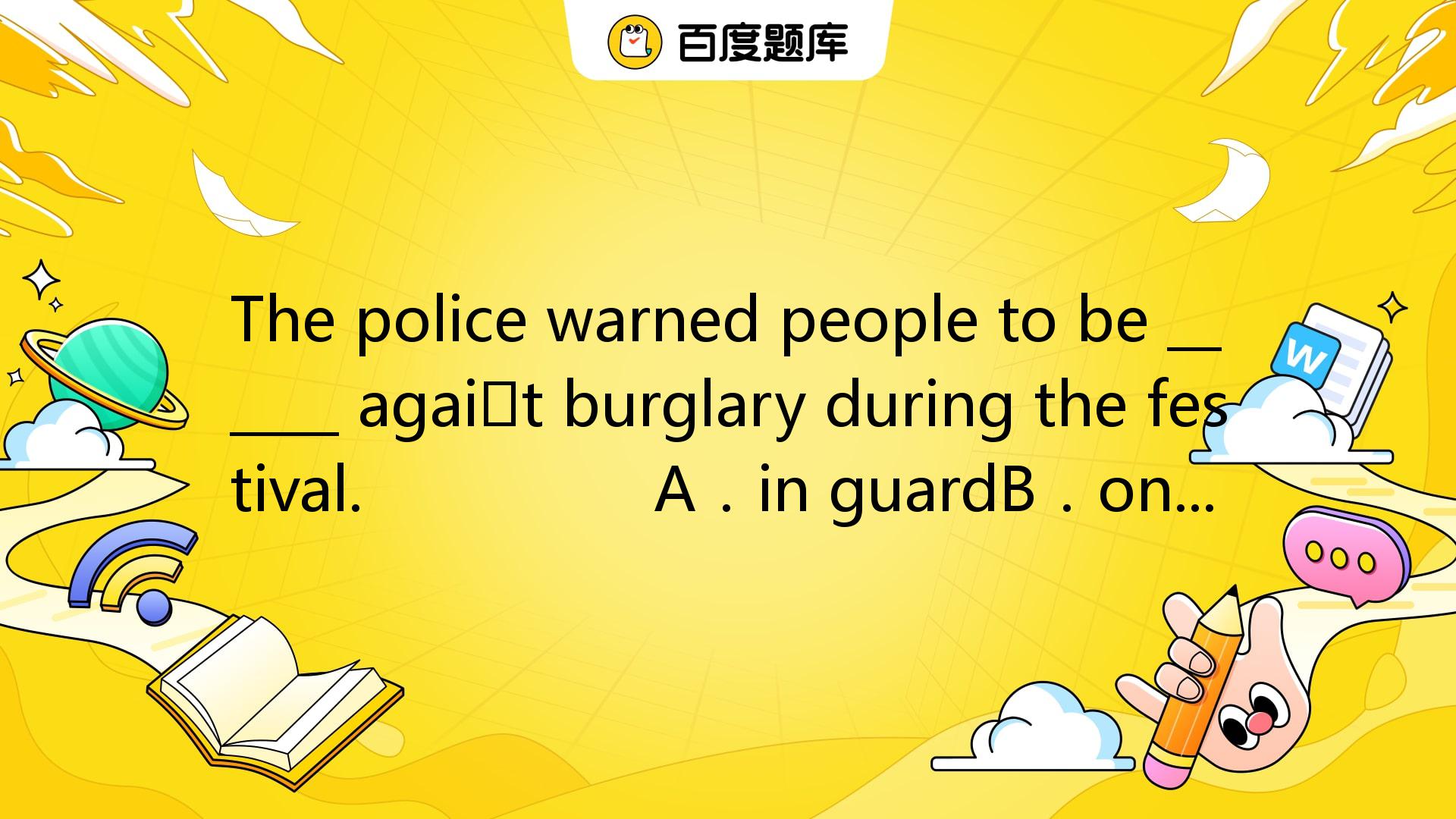 The Police Warned People To Be ______ Against Burglary During The ...