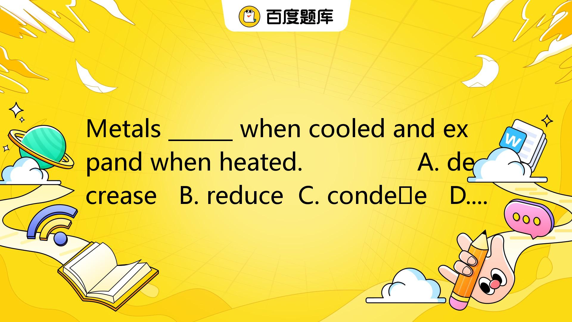 Metals ______ When Cooled And Expand When Heated. A. Decrease B. Red_百度教育