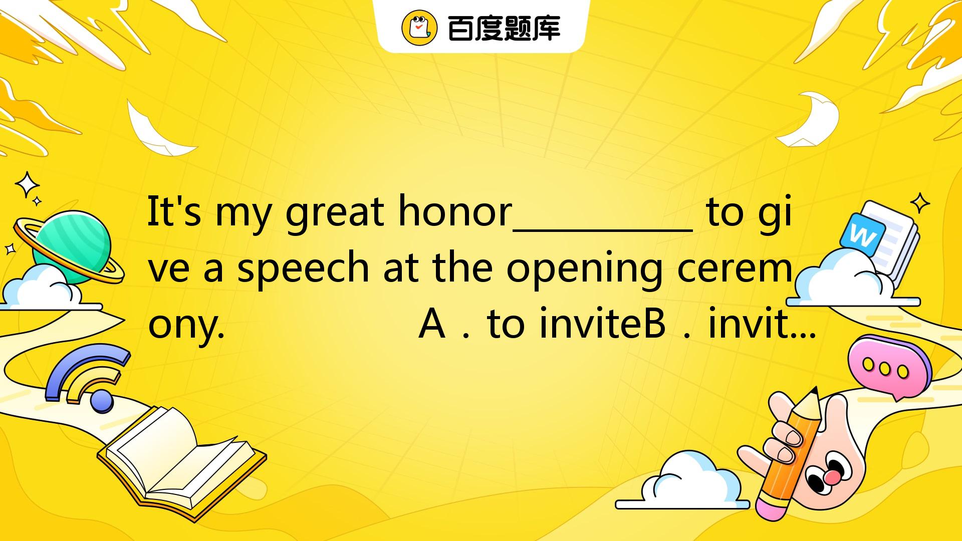 It's My Great Honor__________ To Give A Speech At The Opening Ceremony ...