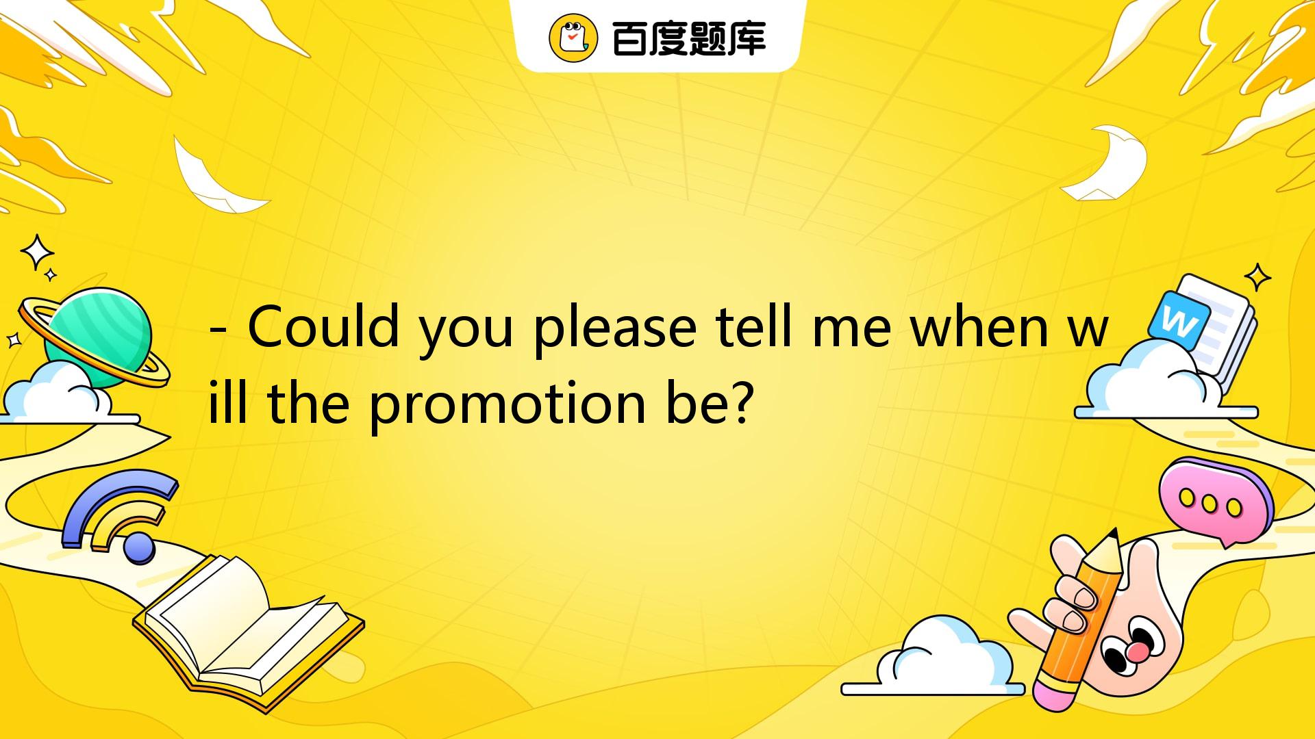 - Could You Please Tell Me When Will The Promotion Be? A. Maybe Next ...