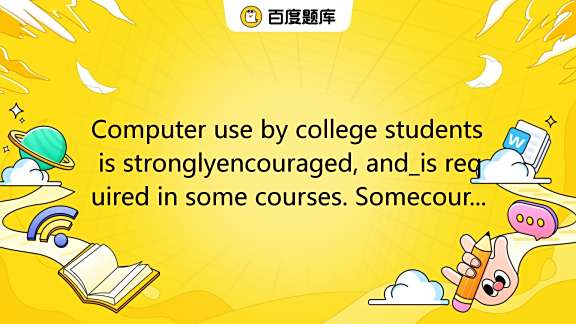 Computer use by college students is stronglyencouraged, and_is required ...