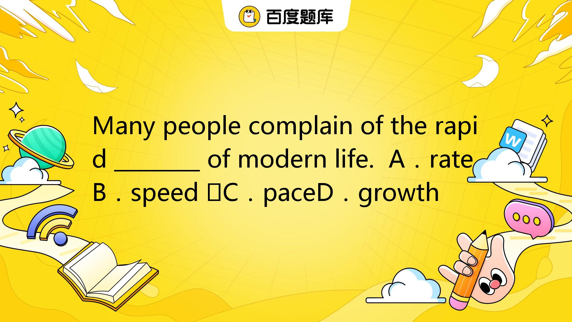 Many People Complain Of The Rapid ________ Of Modern Life. A．rate B ...