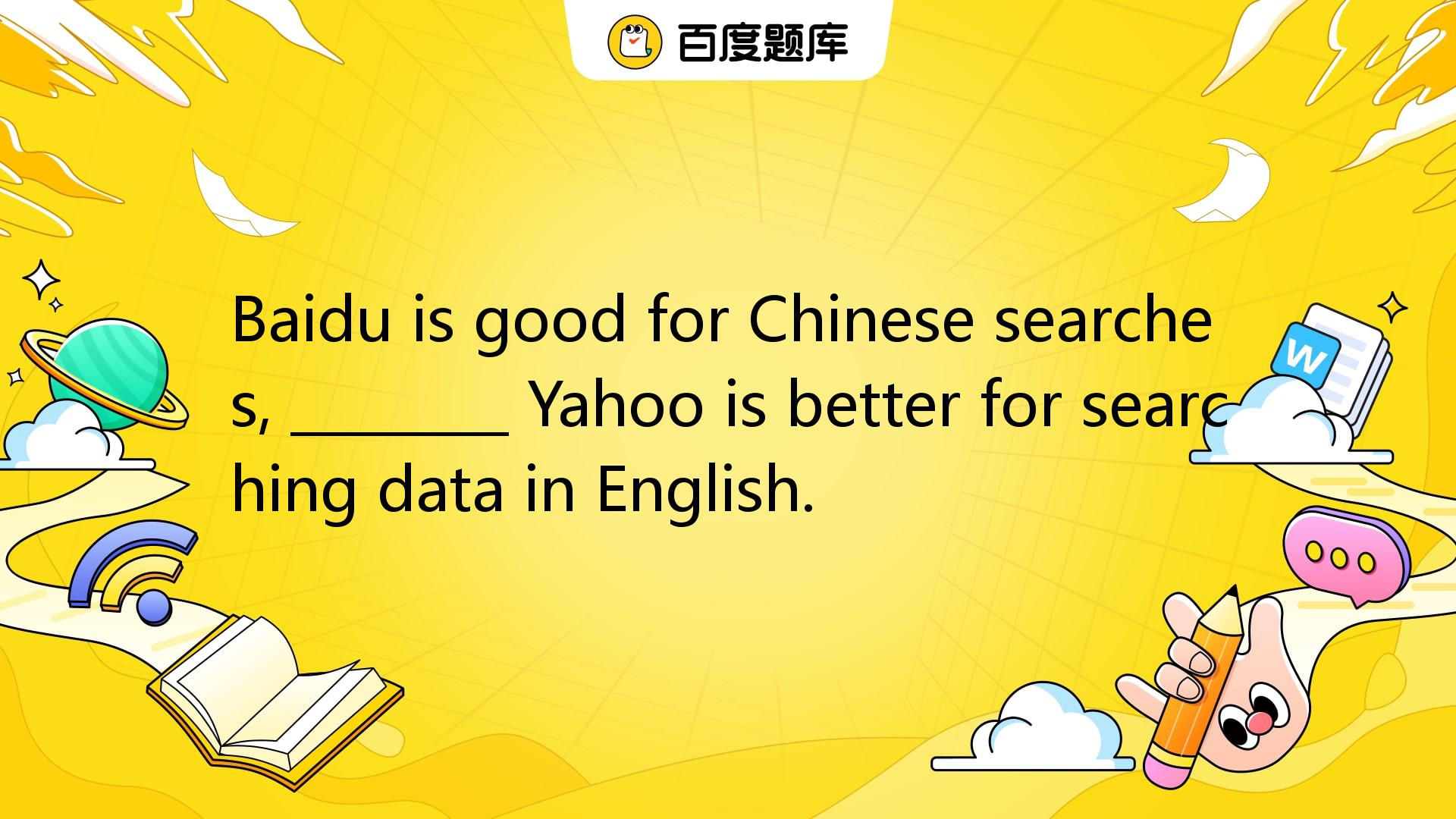 Baidu Is Good For Chinese Searches, ________ Yahoo Is Better For ...