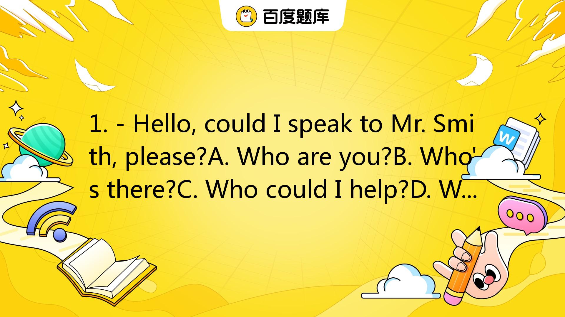 1. - Hello, Could I Speak To Mr. Smith, Please?A. Who Are You?B. Who's ...