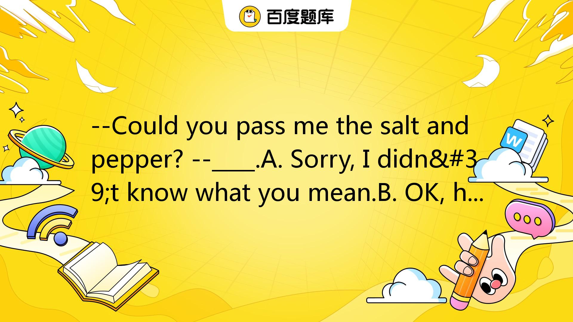 --Could You Pass Me The Salt And Pepper? --____.A. Sorry, I Didn't Know ...