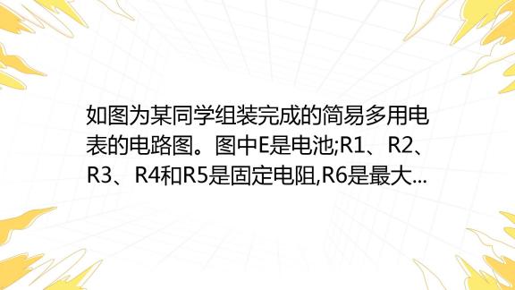 如图为某同学组装完成的简易多用电表的电路图。图中E是电池;R1、R2、R3、R4和R5是固定电阻,R6是最大阻值为20k0可变电阻;表头G的满 ...
