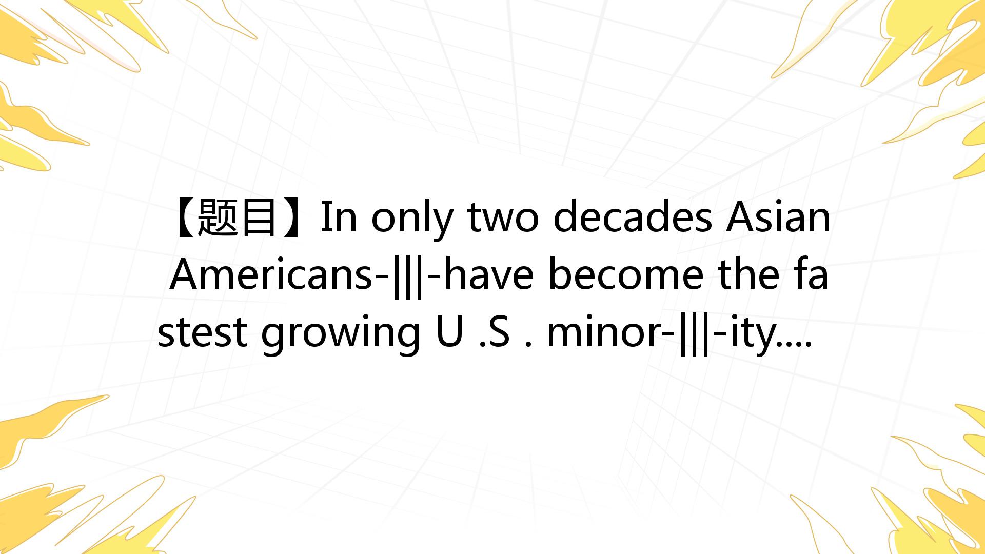 【题目】In Only Two Decades Asian Americans Have Become The Fastest Growing ...