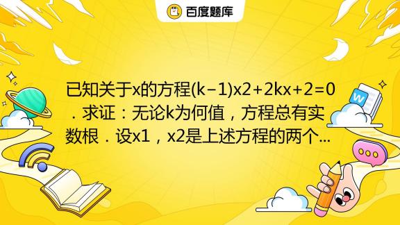 已知关于x的方程 K−1 X2 2kx 2 0．求证：无论k为何值，方程总有实数根．设x1，x2是上述方程的两个实数根，记s X2x1 X1x2 X1 X2，s的值能为6 百度教育