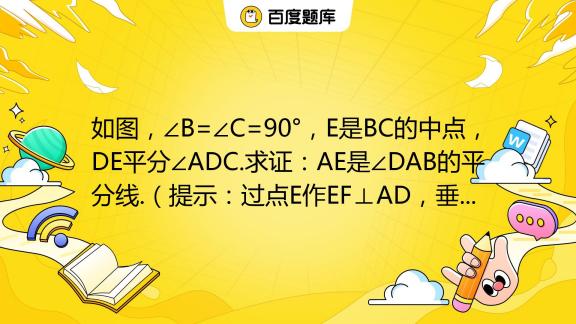 如图，∠b ∠c 90°，e是bc的中点，de平分∠adc 求证：ae是∠dab的平分线 （提示：过点e作ef⊥ad，垂足为f ） 百度教育