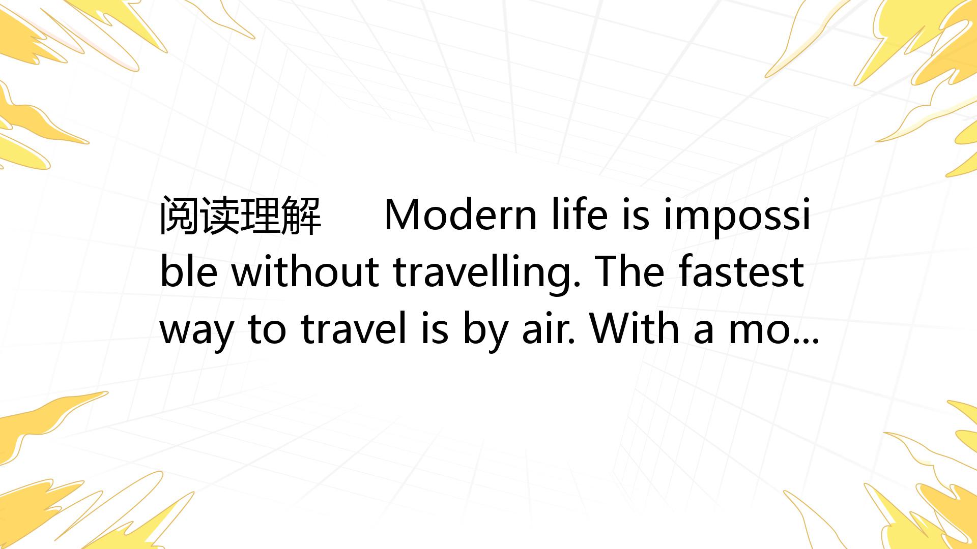 阅读理解 Modern Life Is Impossible Without Travelling. The Fastest Way To ...