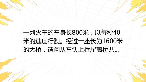 一列火车的车身长800米，以每秒40米的速度行驶。经过一座长为1600米的大桥，请问从车头上桥尾离桥共需要多少时间？ 百度教育