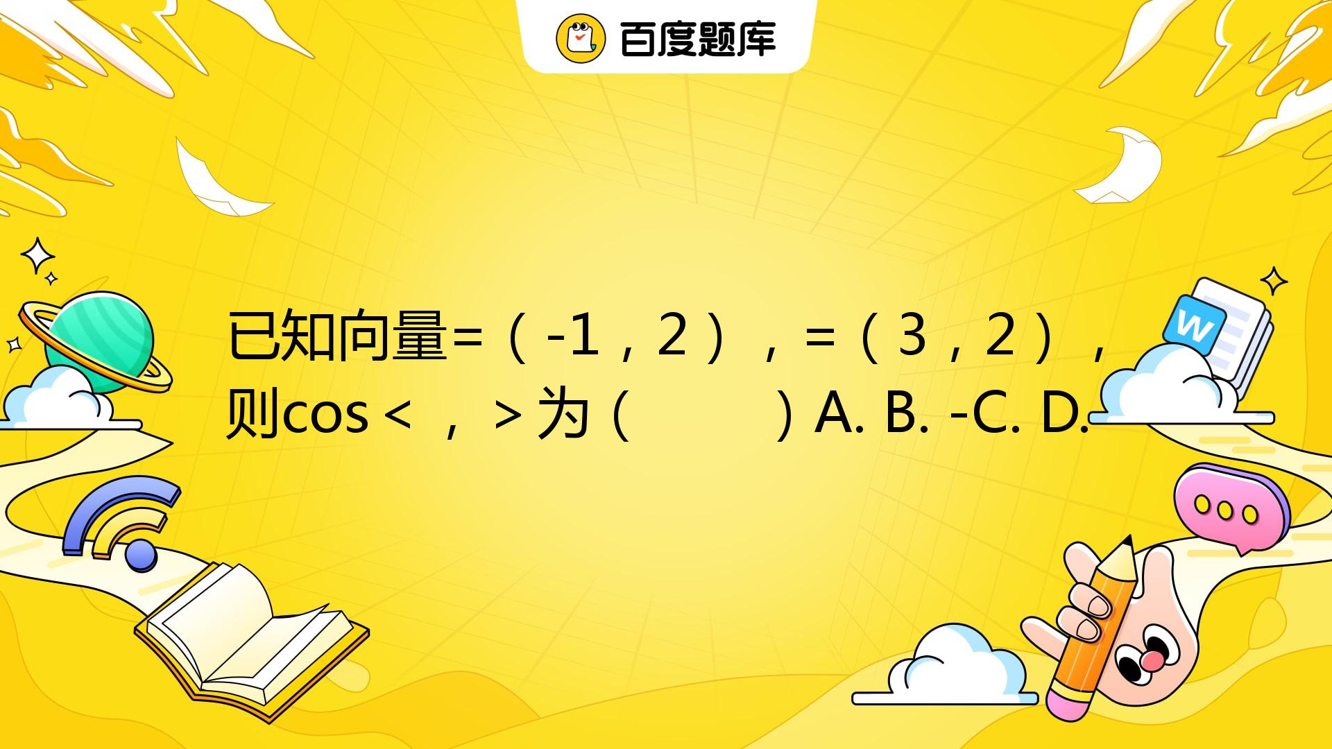 已知向量a=（-1，2），b=（3，2），则cos＜a+b，a-b＞为（ ）A. (√(10))/(10)B. -(√5)/5C. (√2 ...