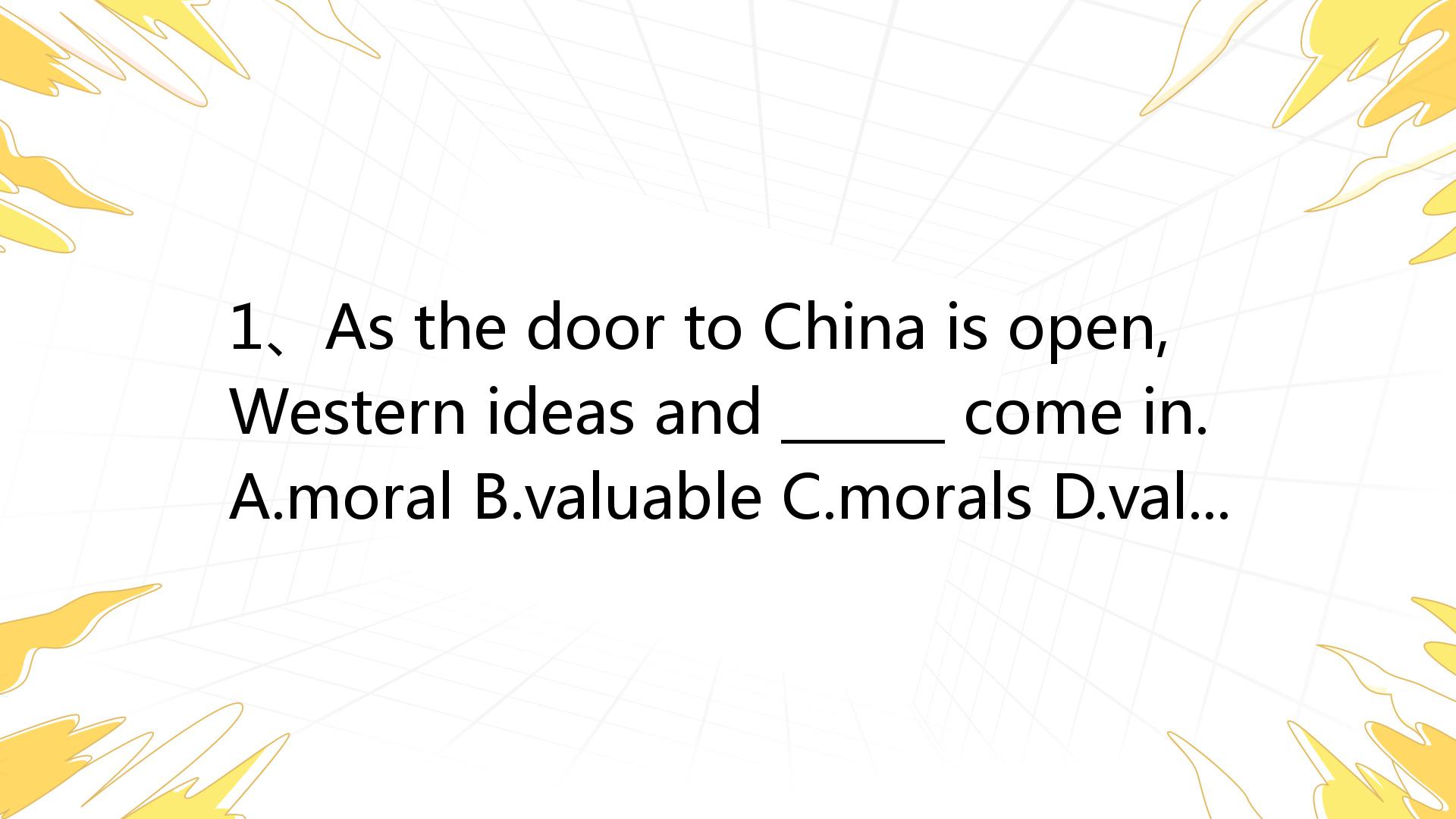 1、As The Door To China Is Open,Western Ideas And ______ Come In.A.moral ...