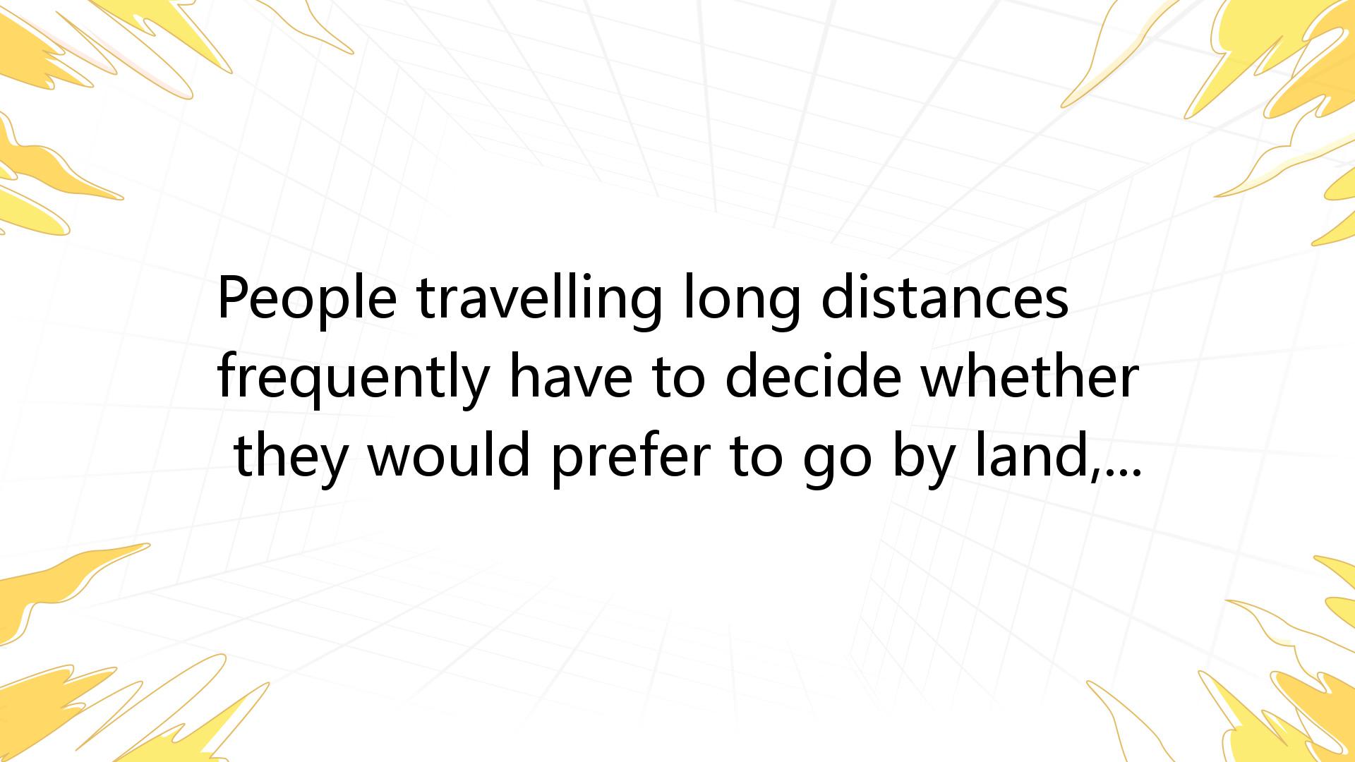 People Travelling Long Distances Frequently Have To Decide Whether _百度教育